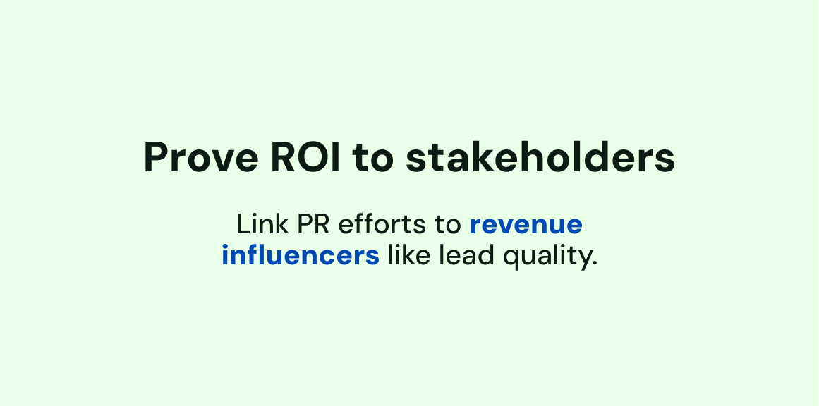 Prove ROI to stakeholders. Link PR efforts to revenue influencers like lead quality.